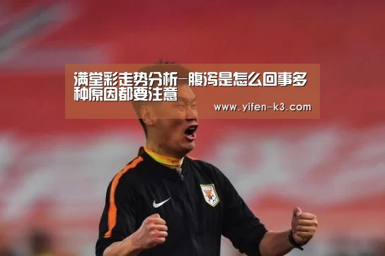 满堂彩走势分析-腹泻是怎么回事多种原因都要注意(图3) 满堂彩开奖查询