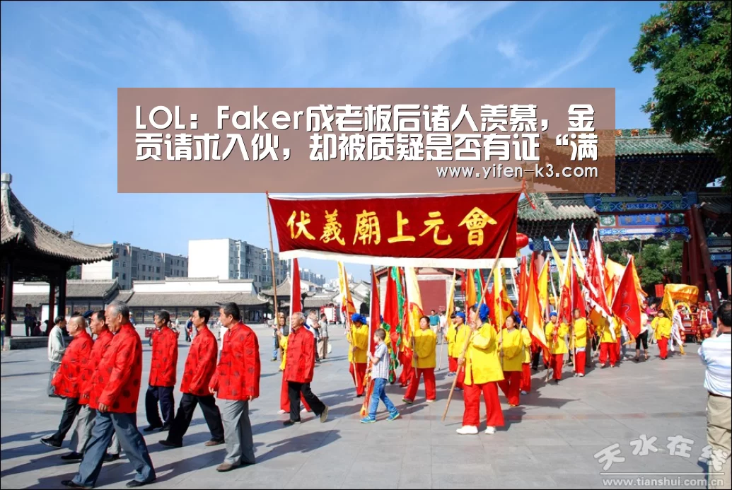 LOL:Faker成老板后诸人羡慕,金贡请求入伙,却被质疑是否有证“满堂彩开奖查询”(图1) 满堂彩官网