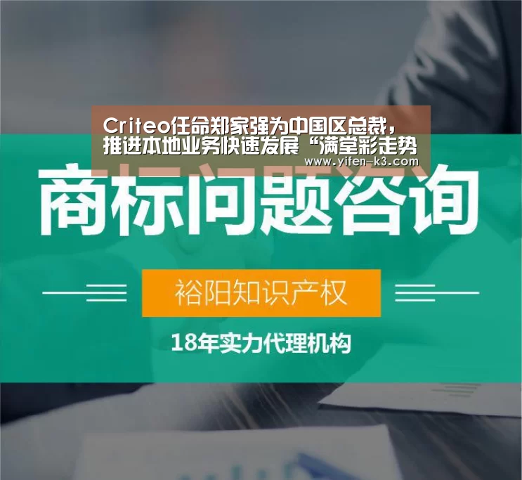 Criteo任命郑家强为中国区总裁,推进本地业务快速发展“满堂彩走势分析”(图1) 满堂彩官网