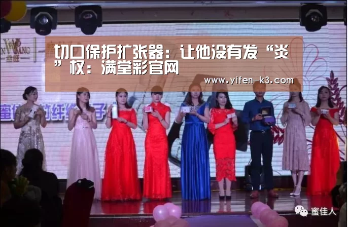 切口保护扩张器:让他没有发“炎”权:满堂彩官网(图1) 满堂彩走势分析