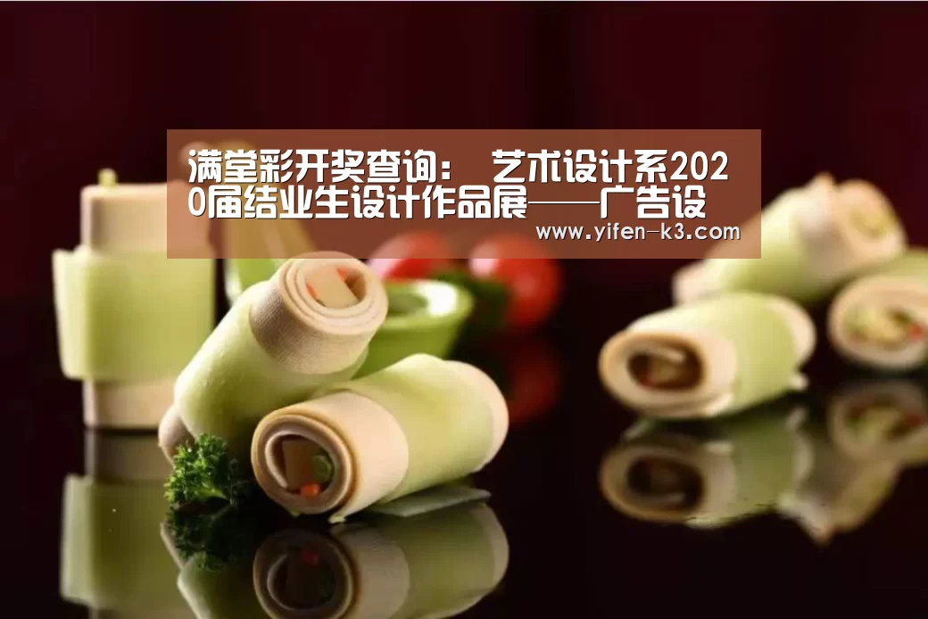 满堂彩开奖查询:
艺术设计系2020届结业生设计作品展——广告设计与制作篇(图2) 满堂彩开奖查询