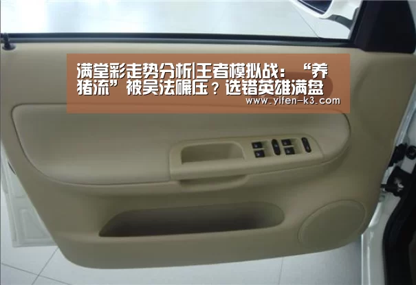 满堂彩走势分析|王者模拟战:“养猪流”被吴法碾压?选错英雄满盘皆输(图3) 满堂彩走势分析