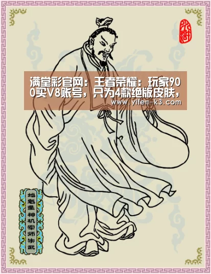 满堂彩官网:王者荣耀:玩家900买V8账号,只为4款绝版皮肤,打开背包却后悔了(图3) 满堂彩走势分析
